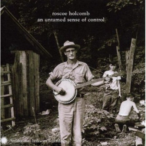 Holcomb, Roscoe: An Untamed Sense Of Control