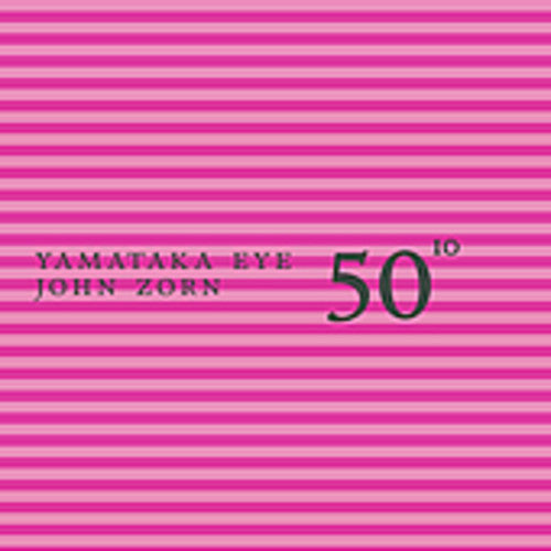 Eye, Yamataka / Zorn, John: 50th Birthday Celebration, Vol. 10