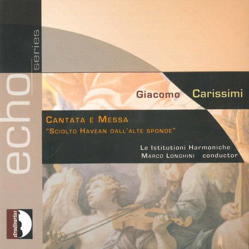 Carissimi / Miatello / Bertotti / Longhini: Cantatas & Mass: Sciolto Havean Dall'alte Sponde