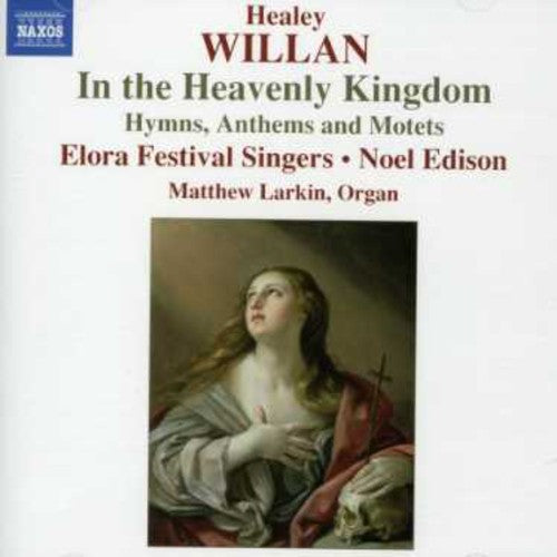 Willan / Schnurr / Elora Festival Singers / Edison: In the Heavenly Kingdom