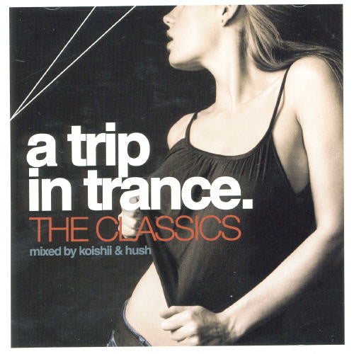 Trip in Trance: Classics Mixed by Koishii & Hush: Trip In Trance: The Classics Mixed By Koishii & Hush