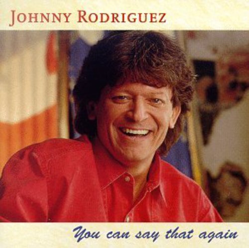 Rodriguez, Johnny: You Can Say That Again