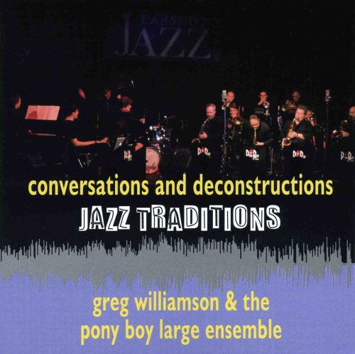 Williamson, Greg & Pony Boy Large Ensemble: Jazz Traditions Conversations and Deconstruction