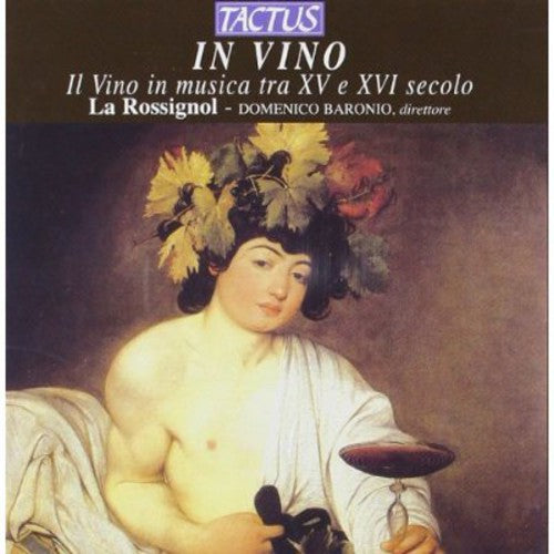 Ponce / Dufay / La Rossignol / Baronio: In Vino: Wine in Music in the 16th & 17th Centurie