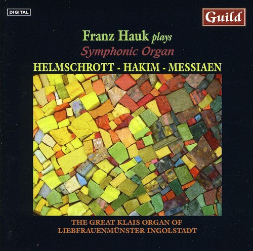 Hakim / Messiaen / Hauk: Franz Haul Plays Symphonic Organ