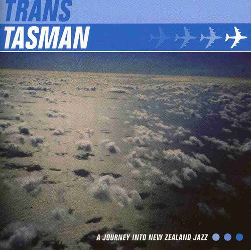 Trans Tasman-a Journey Into New Sealand Jazz: Trans Tasman-A Journey Into New Sealand Jazz