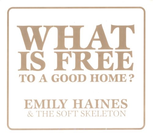 Haines, Emily & Soft Skeleton: What Is Free to a Good Home