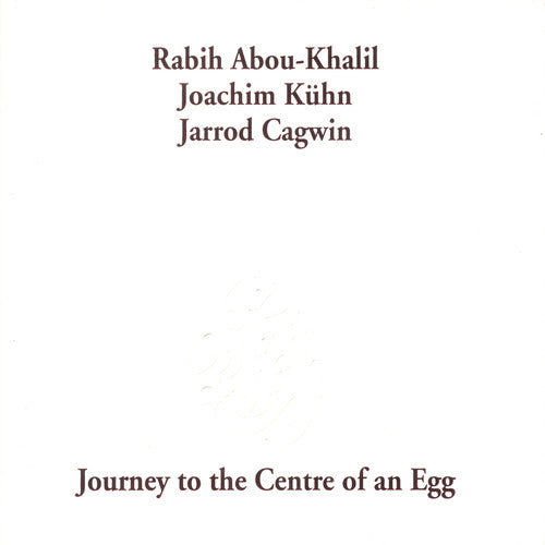 Abou-Khalil, Rabih: Journey to the Centre of An Egg