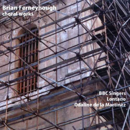 Ferneyhough / BBC Singers / Lontano / De Martinez: Choral Music