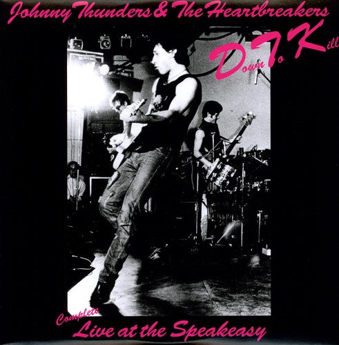 Thunders, Johnny & Heartbreakers: Down To Kill: The Complete Live At The Speakeasy