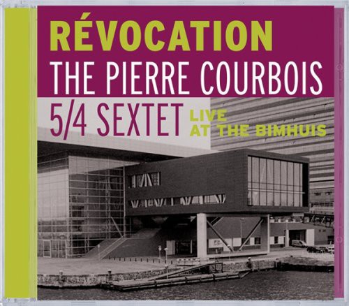 Courbois, Pierre / 5/4 Sextet: Revocation: Live at the Bimhuis