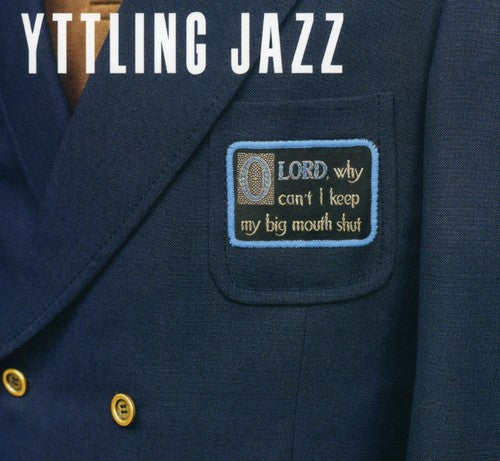 Yttling Jazz: Oh Lord Why Can't I Keep My Big Mouth