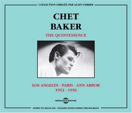 Baker, Chet: Quintessence-Los Angeles-Paris-Ann Arbor 1953-56