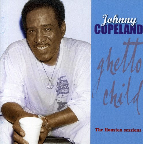 Copeland, Johnny: Ghetto Child: Houston Sessions