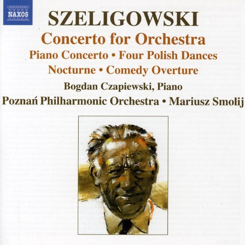 Szeligowski / Czapiewski / Poznan Phil / Smolij: Concerto for Orchestra / Piano Concerto / Clarinet