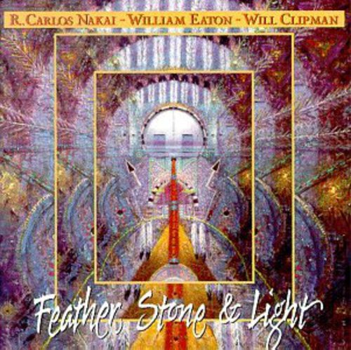 Nakai, R Carlos / Eaton, William / Clipman, Will: Feather Stone & Light