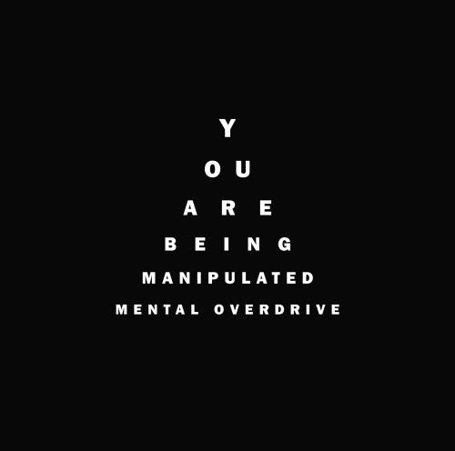 Mental Overdrive: You Are Being Manipulated