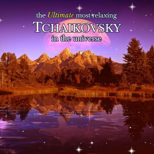 Ultimate Most Relaxing Tchaikovsky in Universe: Ultimate Most Relaxing Tchaikovsky in Universe