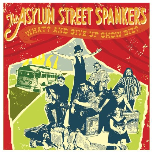 Asylum Street Spankers: What? and Give Up Show Business