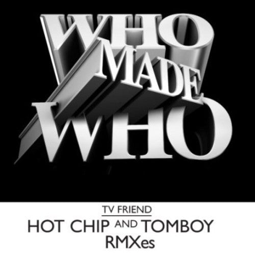 Who Made Who: TV Friend [Hot Chip Remix]