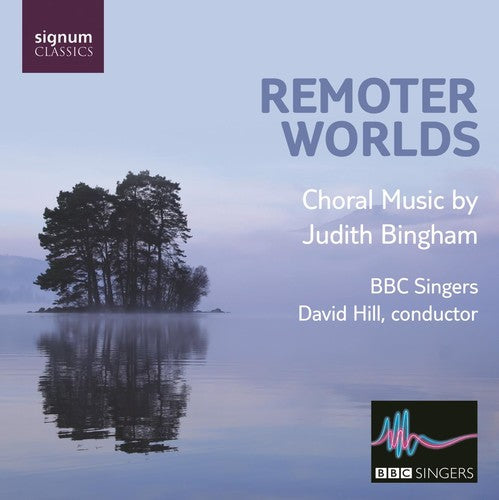 BBC Singers / Hill: Remoter Worlds: Choral Music By Judith Bingham