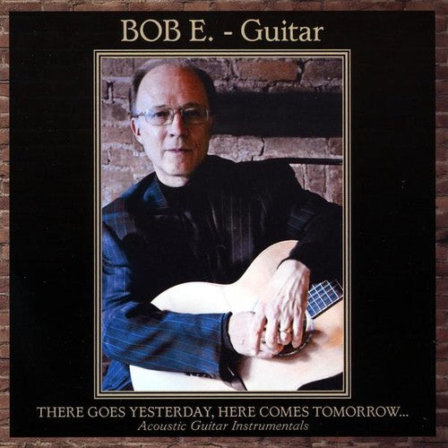 Bob E.: There Goes Yesterday Here Comes Tomorrow