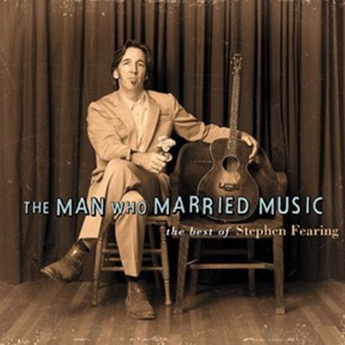 Fearing, Stephen: The Man Who Married Music: The Best Of Stephen Fearing