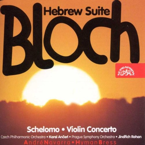 Bloch / Navarra / Bress / Ancerl / Rohan: Hebrew Suite / Schelomo / Concerto for Violin