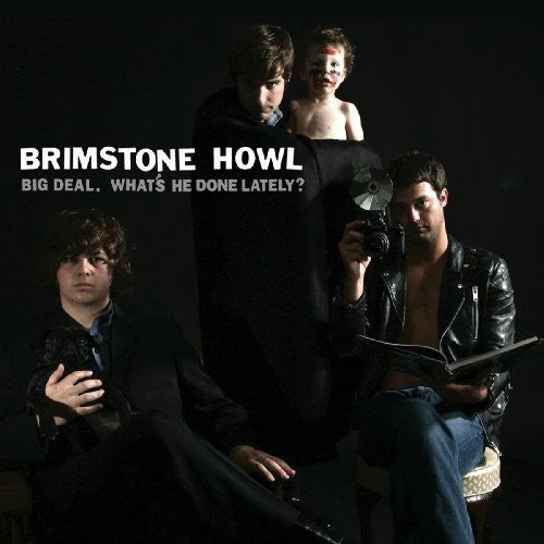 Brimstone Howl: Big Deal (What's He Done Lately)