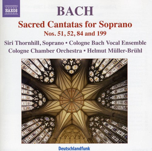 Bach, J.S. / Thornhill / Cologne Bach Vocal Ens: Soprano Cantatas for Soprano Nos 51 52 84 & 199