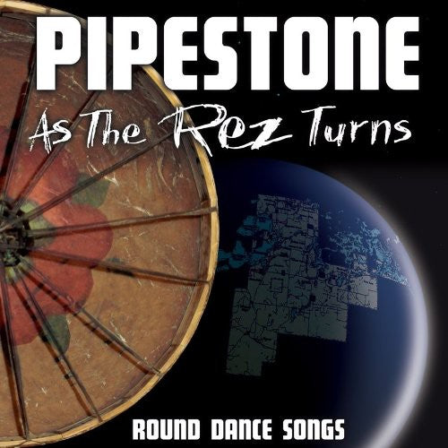 Pipestone: As The Rez Turns: Round Dance Songs