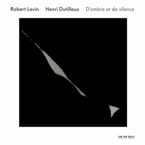 Levin, Robert: Dutilleux: D'ombre Et de Silence