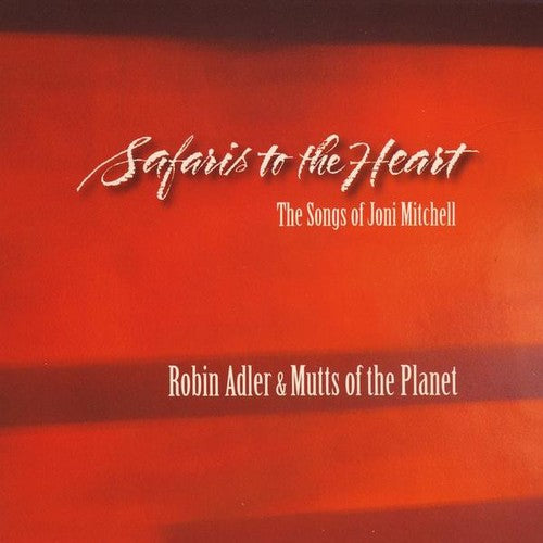 Adler, Robin & Mutts of the Planet: Safaris to the Heart: The Songs of Joni Mitchell