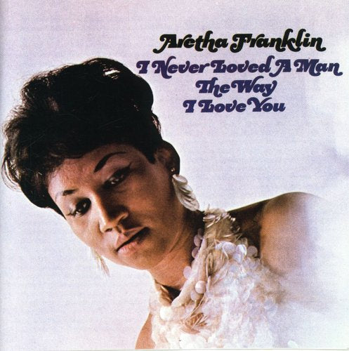 Franklin, Aretha: I Never Loved a Man the Way I Love You