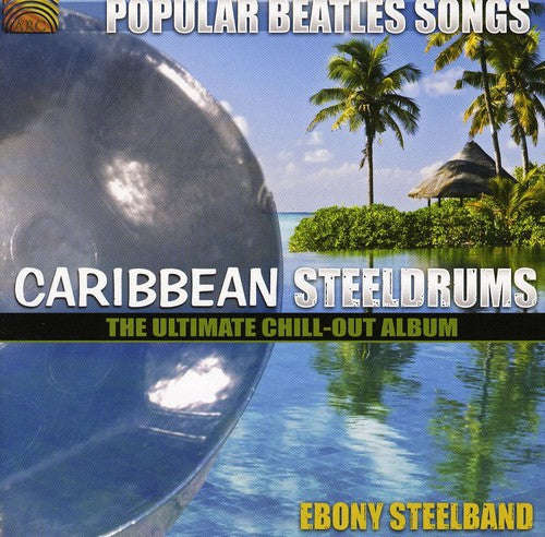 Ebony Steelband: Popular Beatles Songs: Caribbean Steelgrums - The Ultimate Chill-Out  Album