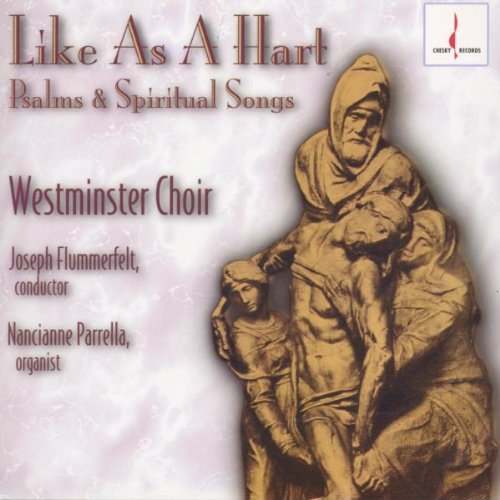 Westminster Choir / Flummerfelt: Like As a Hart: Psalms & Spiritual Songs