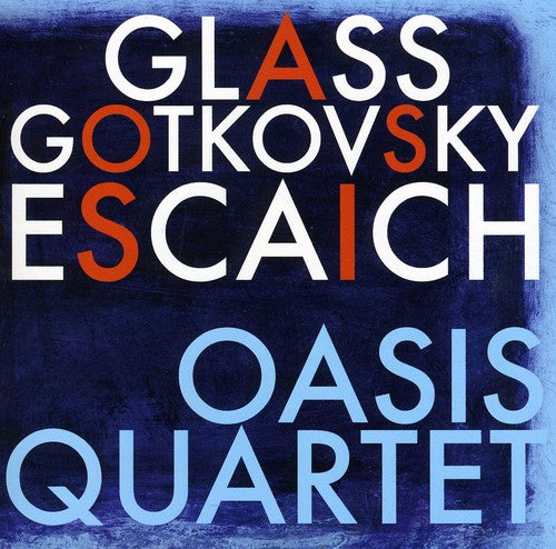 Oasis Quartet / Glass / Escaich / Gotkovsky: Oasis Quartet Plays Glass Gotkovsky Escaich