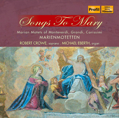 Monteverdi / Grandi / Carissimi / Crowe / Eberth: Songs to Mary