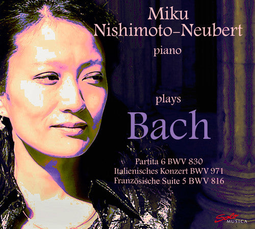 Nishimoto-Neubert, Miku / Bach: Miku Nishimoto-Neubert Plays Johann Sebastian Bach