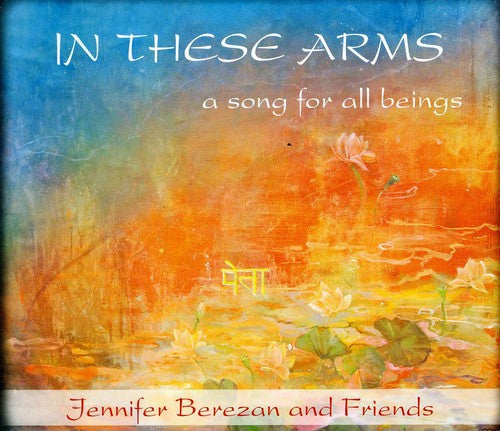 Berezan, Jennifer: In These Arms, a Song for All Beings