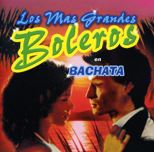 Los Mas Grandes Boleros En Bachata / Various: Los Mas Grandes Boleros en Bachata / Various