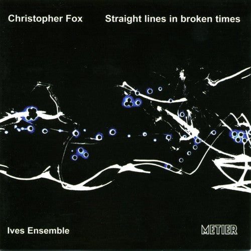 Fox, Christopher / Ives Ensemble: Straight Lines in Broken Times