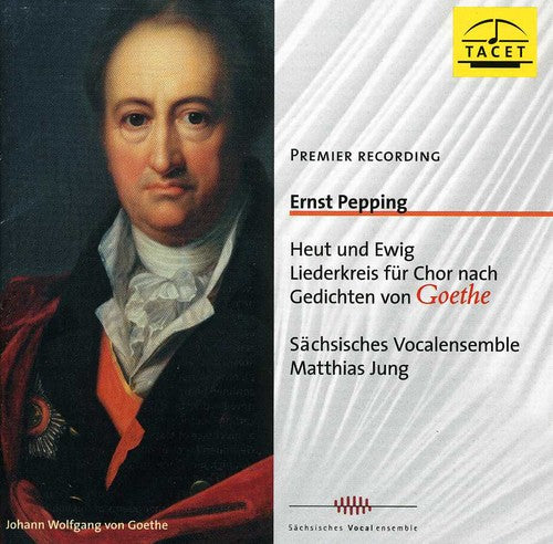 Pepping / Sachsisches Vocalensemble: Today & Forever: Song Cycke Based on Goethe