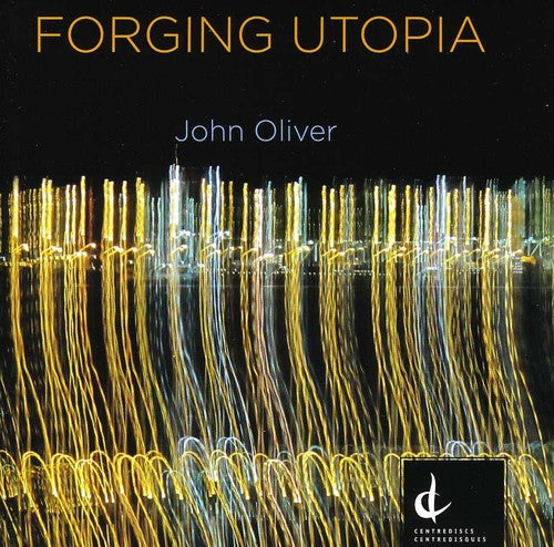 Oliver / National Arts Centre Orch / Miller: Forging Utopia