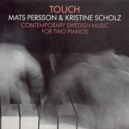 Persson / Scholz: Touch: Contemporary Swedish Music for Two Pianos