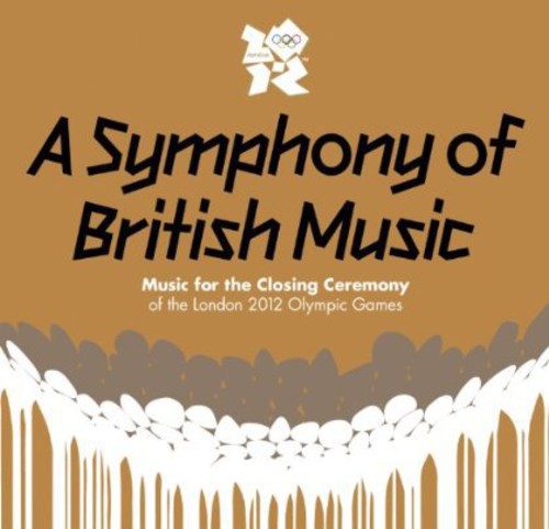 Symphony of British Music: Closing Ceremony 2012: A Symphony of British Music - Music For The Closing Ceremony of theClosing Ceremony of the London 2012 Olympic Games