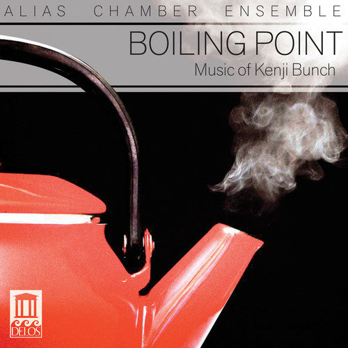 Bunch / Alias Chamber Ensemble: Boiling Point: Music of Kenji Bunch