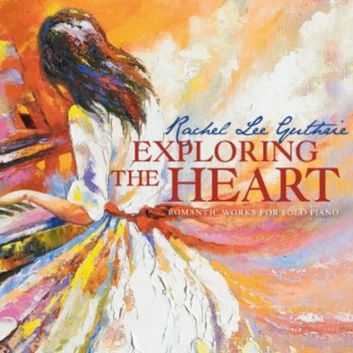 Guthrie / Rojahn / Winstin / Tavanets: Exploring the Heart: Romantic Works for Solo Piano