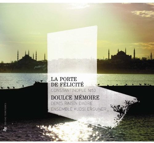 Doulce Memoire / Ensemble Kudsi Erguner / Dadre: Porte de Felicite: Constantinople 1453