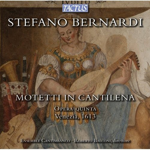 Bernardi / Ensemble Cantimbanco: Motetti in Cantilena: Opera Quinta Venezia 1613